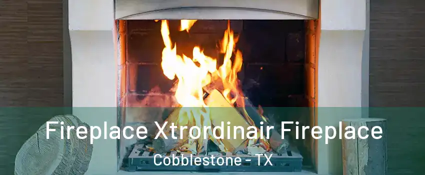 Fireplace Xtrordinair Fireplace Cobblestone - TX