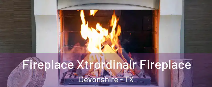 Fireplace Xtrordinair Fireplace Devonshire - TX