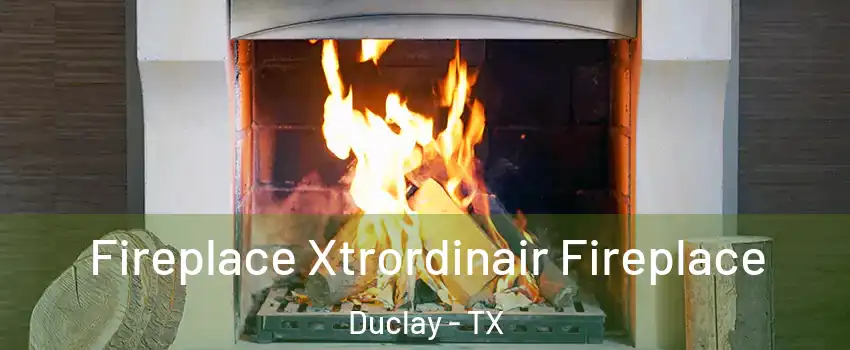 Fireplace Xtrordinair Fireplace Duclay - TX