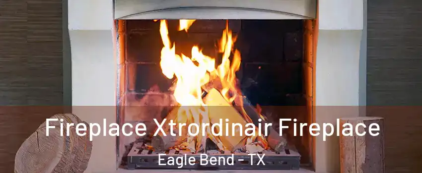 Fireplace Xtrordinair Fireplace Eagle Bend - TX