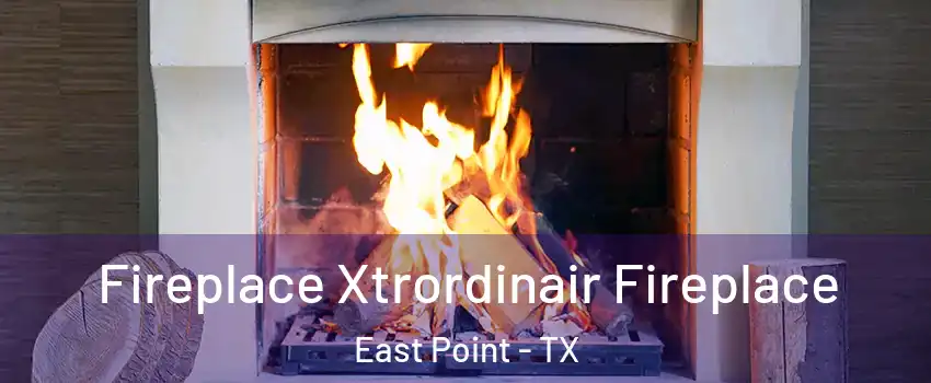Fireplace Xtrordinair Fireplace East Point - TX