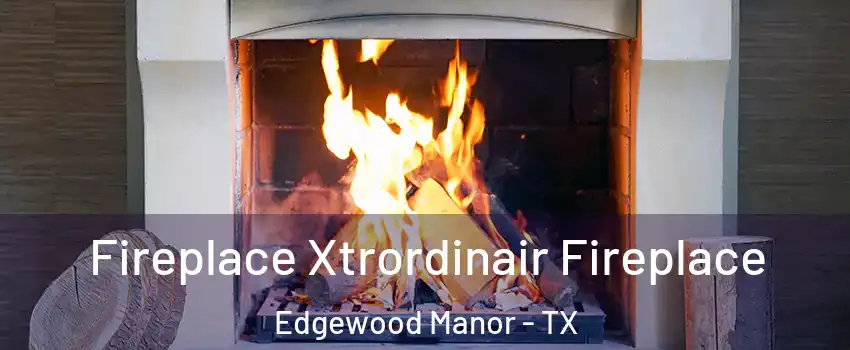 Fireplace Xtrordinair Fireplace Edgewood Manor - TX