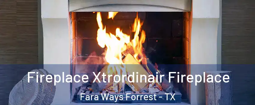 Fireplace Xtrordinair Fireplace Fara Ways Forrest - TX