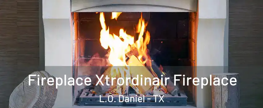 Fireplace Xtrordinair Fireplace L.O. Daniel - TX