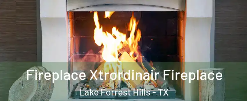 Fireplace Xtrordinair Fireplace Lake Forrest Hills - TX