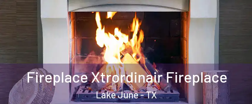 Fireplace Xtrordinair Fireplace Lake June - TX