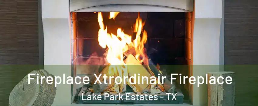 Fireplace Xtrordinair Fireplace Lake Park Estates - TX