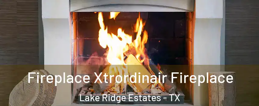 Fireplace Xtrordinair Fireplace Lake Ridge Estates - TX