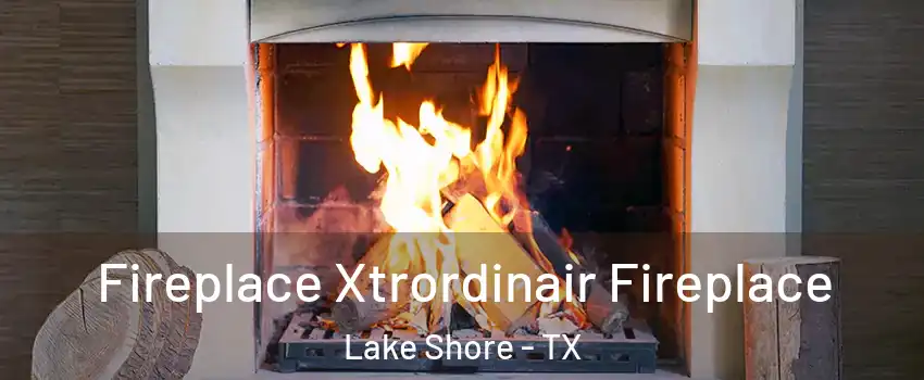 Fireplace Xtrordinair Fireplace Lake Shore - TX