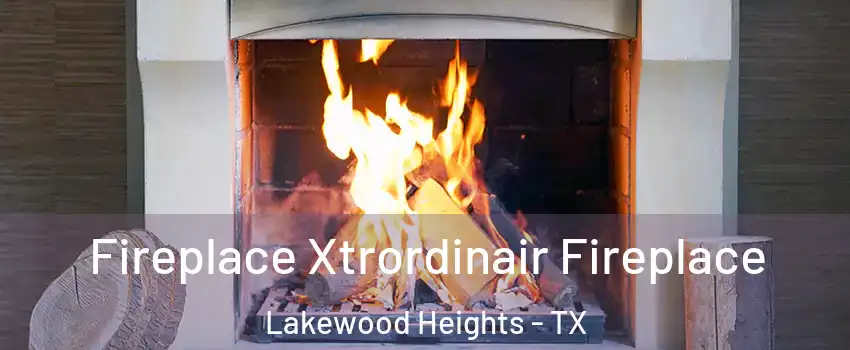 Fireplace Xtrordinair Fireplace Lakewood Heights - TX