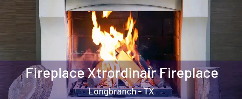 Fireplace Xtrordinair Fireplace Longbranch - TX