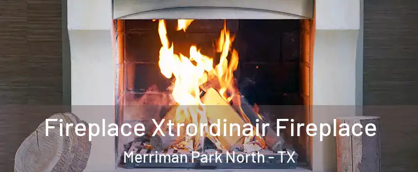 Fireplace Xtrordinair Fireplace Merriman Park North - TX
