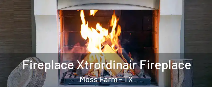 Fireplace Xtrordinair Fireplace Moss Farm - TX