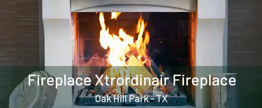 Fireplace Xtrordinair Fireplace Oak Hill Park - TX