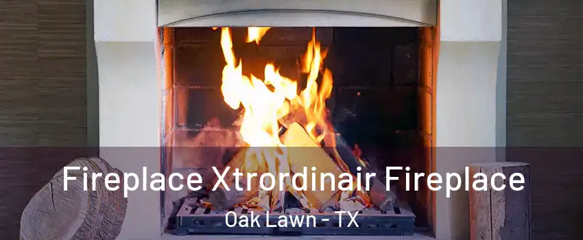 Fireplace Xtrordinair Fireplace Oak Lawn - TX