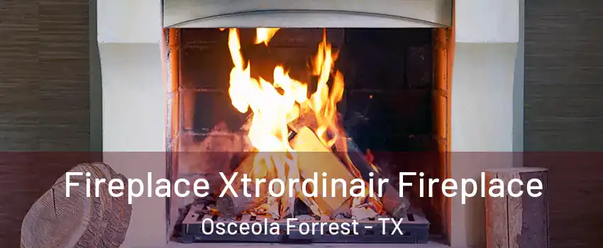 Fireplace Xtrordinair Fireplace Osceola Forrest - TX