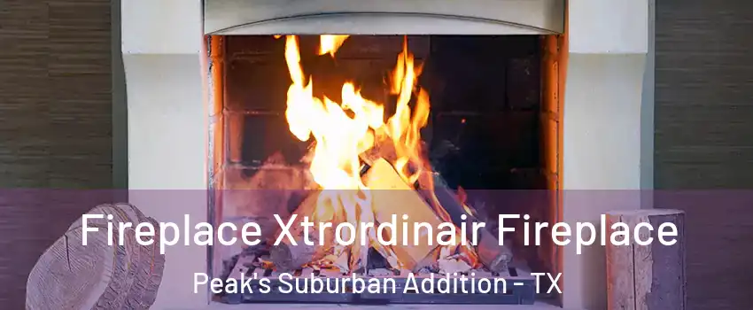 Fireplace Xtrordinair Fireplace Peak's Suburban Addition - TX