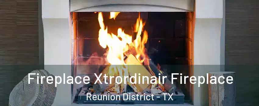 Fireplace Xtrordinair Fireplace Reunion District - TX