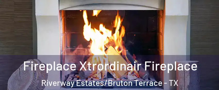 Fireplace Xtrordinair Fireplace Riverway Estates/Bruton Terrace - TX
