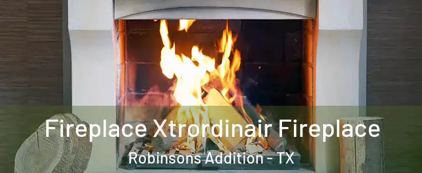 Fireplace Xtrordinair Fireplace Robinsons Addition - TX