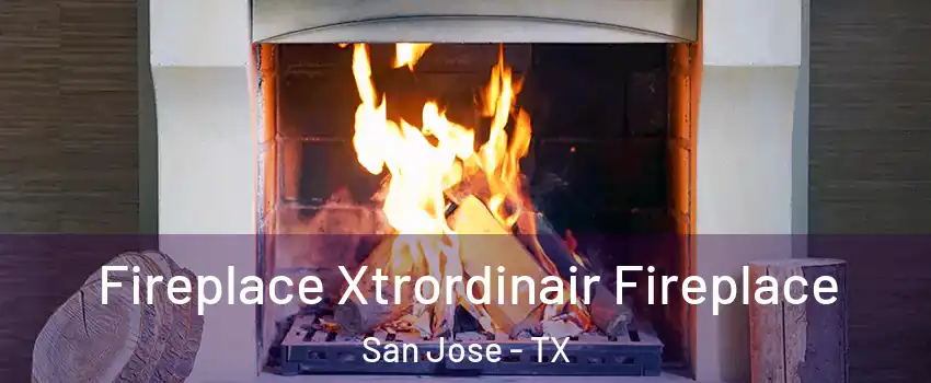 Fireplace Xtrordinair Fireplace San Jose - TX