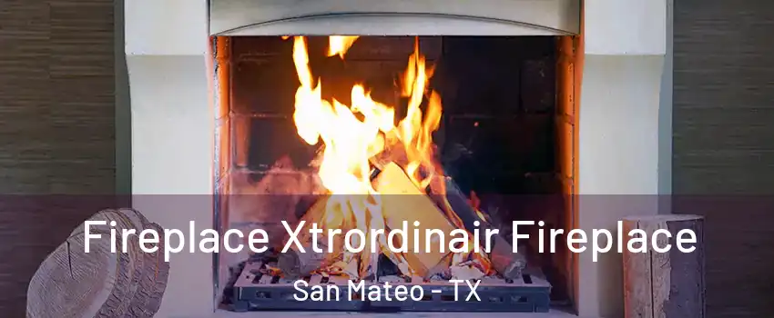 Fireplace Xtrordinair Fireplace San Mateo - TX