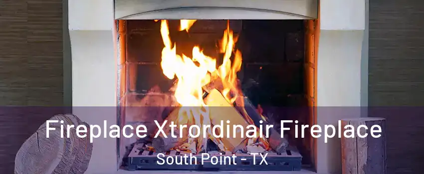 Fireplace Xtrordinair Fireplace South Point - TX