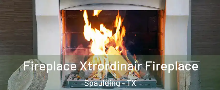 Fireplace Xtrordinair Fireplace Spaulding - TX