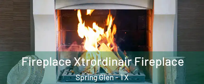 Fireplace Xtrordinair Fireplace Spring Glen - TX