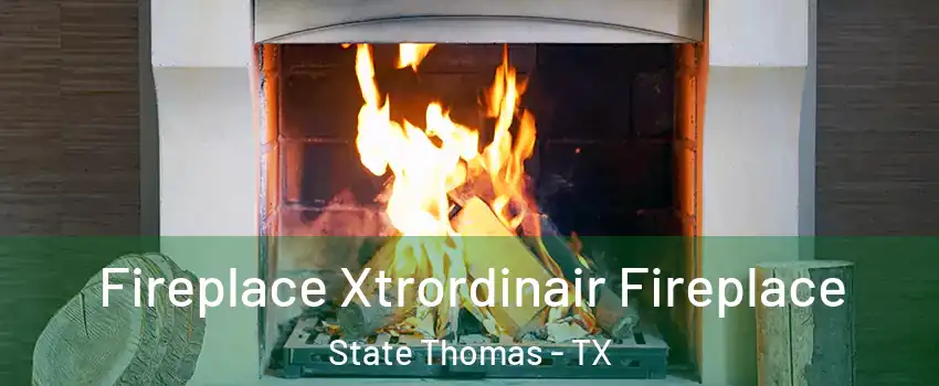 Fireplace Xtrordinair Fireplace State Thomas - TX