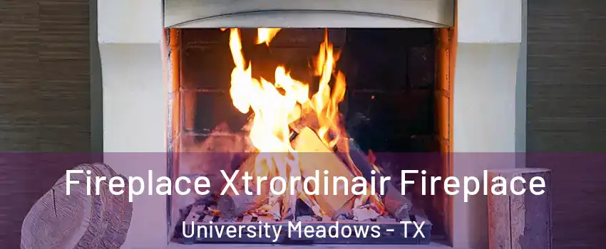 Fireplace Xtrordinair Fireplace University Meadows - TX