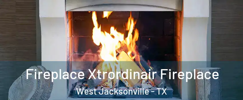 Fireplace Xtrordinair Fireplace West Jacksonville - TX