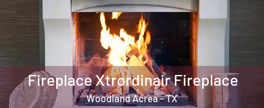 Fireplace Xtrordinair Fireplace Woodland Acrea - TX