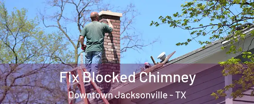 Fix Blocked Chimney Downtown Jacksonville - TX