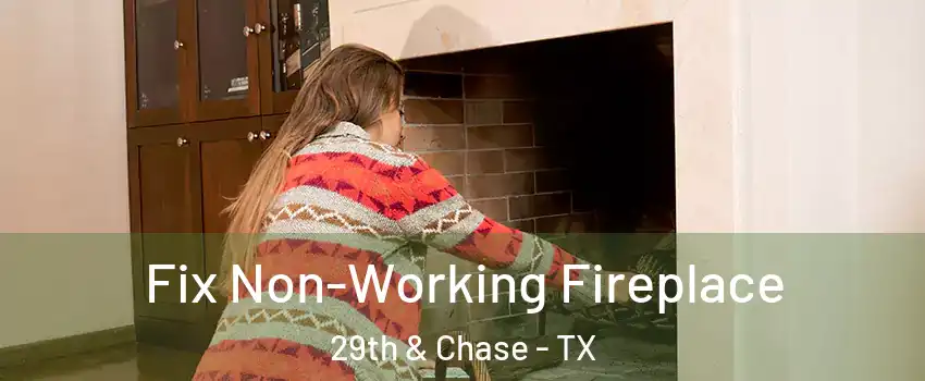 Fix Non-Working Fireplace 29th & Chase - TX