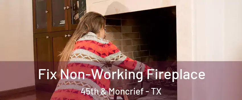 Fix Non-Working Fireplace 45th & Moncrief - TX