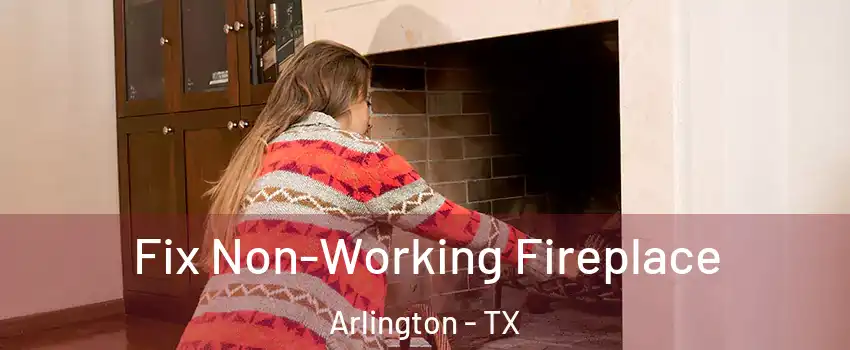 Fix Non-Working Fireplace Arlington - TX