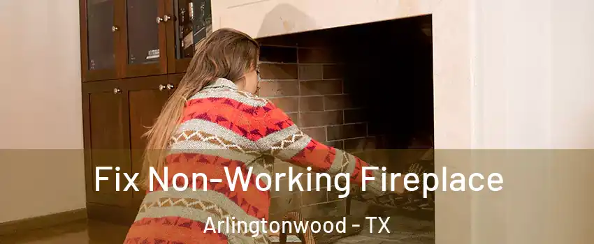 Fix Non-Working Fireplace Arlingtonwood - TX