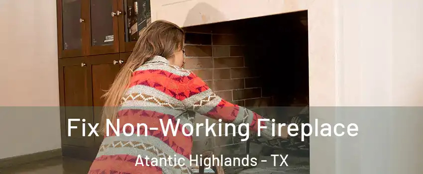 Fix Non-Working Fireplace Atantic Highlands - TX
