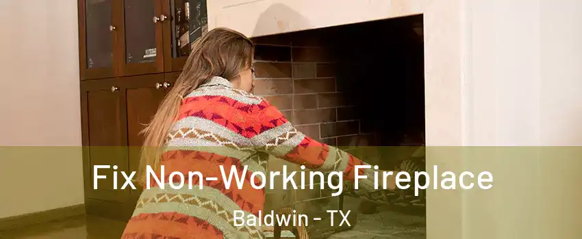 Fix Non-Working Fireplace Baldwin - TX