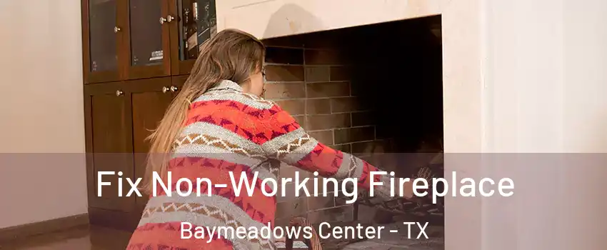 Fix Non-Working Fireplace Baymeadows Center - TX
