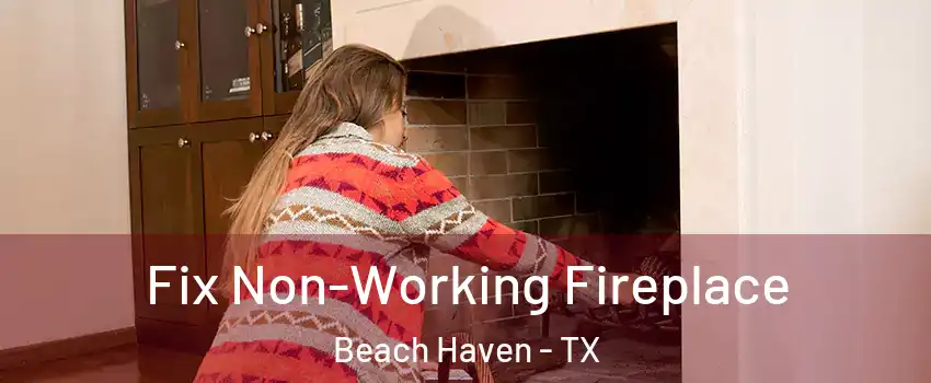 Fix Non-Working Fireplace Beach Haven - TX