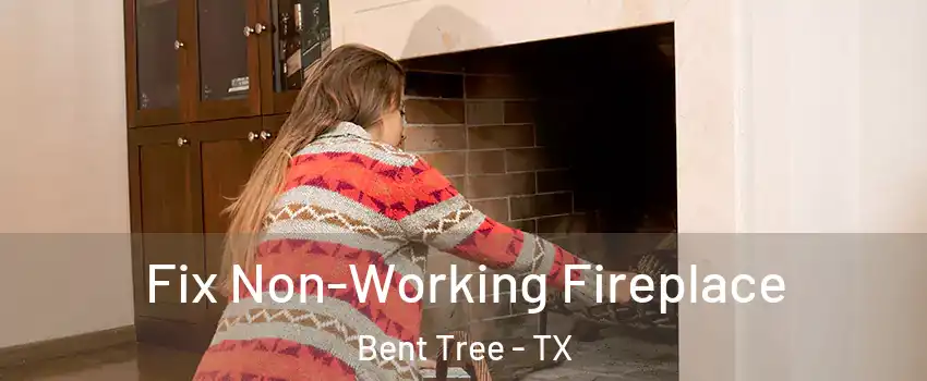 Fix Non-Working Fireplace Bent Tree - TX
