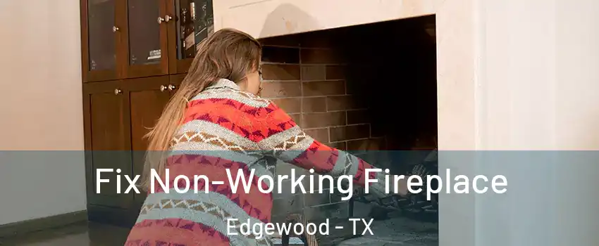 Fix Non-Working Fireplace Edgewood - TX