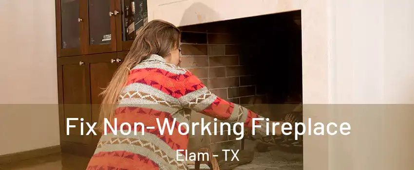 Fix Non-Working Fireplace Elam - TX