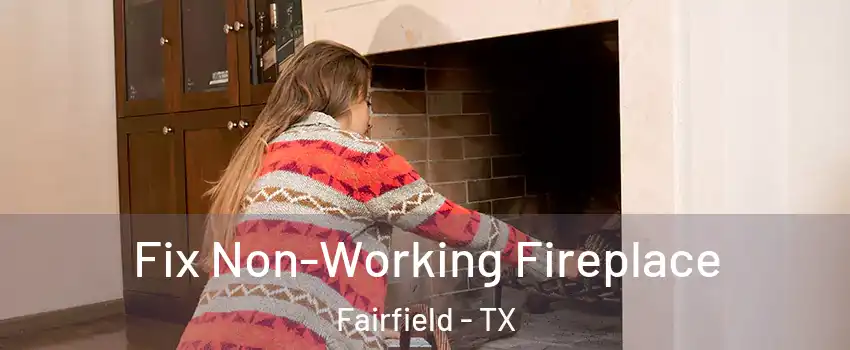 Fix Non-Working Fireplace Fairfield - TX