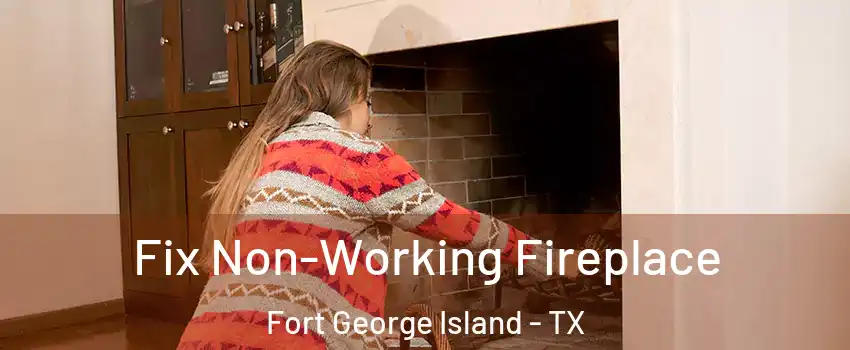 Fix Non-Working Fireplace Fort George Island - TX
