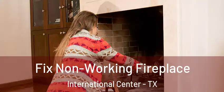 Fix Non-Working Fireplace International Center - TX