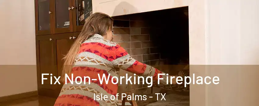 Fix Non-Working Fireplace Isle of Palms - TX