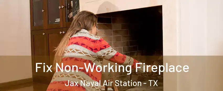 Fix Non-Working Fireplace Jax Naval Air Station - TX